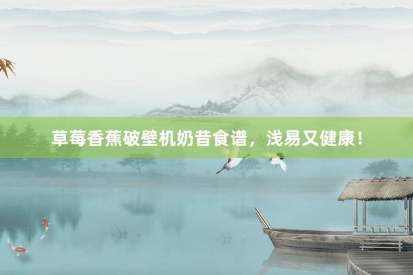 草莓香蕉破壁机奶昔食谱，浅易又健康！